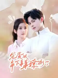 完蛋被年下弟弟撩倒了（58集）