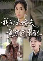 《我的未婚夫竟然有原配（32集》短剧全集免费在线看