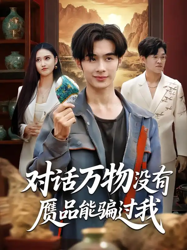 《对话万物没有赝品能骗过我（60集）刘昱灼&王圣琳》短剧全集免费在线看