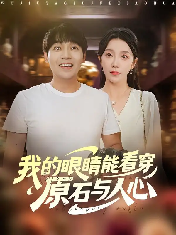 《我的眼睛能看穿原石与人心（76集）刘洋&常欣》短剧全集免费在线看